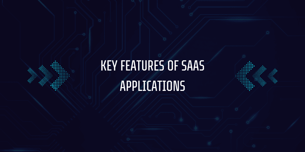 How SaaS Works in Cloud Computing? 4 Key Features of SaaS Applications