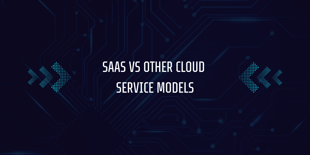 How SaaS Works in Cloud Computing? 5 SaaS vs Other Cloud Service Models