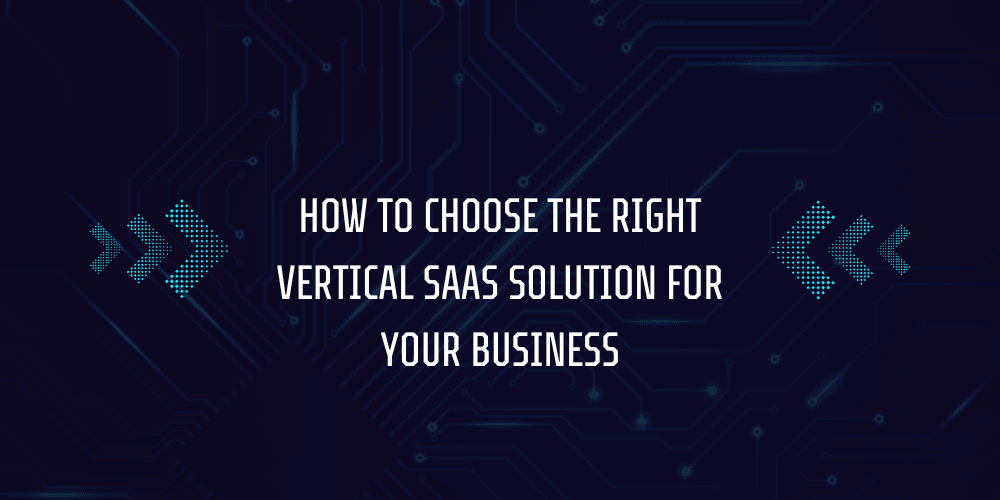 What is Vertical SaaS? 5 How to Choose the Right Vertical SaaS Solution for Your Business