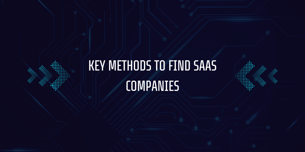 How to Find SaaS Companies? 3 Key Methods to Find SaaS Companies