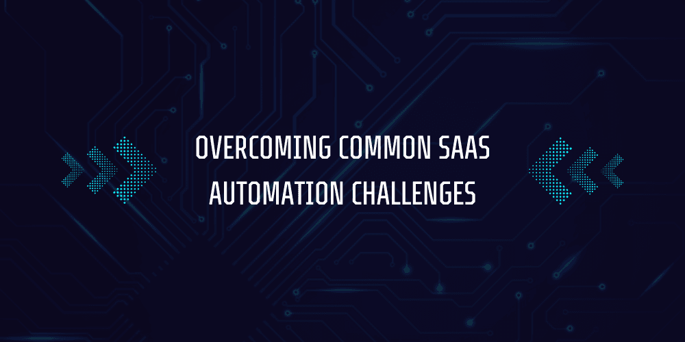 SaaS Automation Guide: Tools, Benefits, and Best Practices 4 Overcoming Common SaaS Automation Challenges