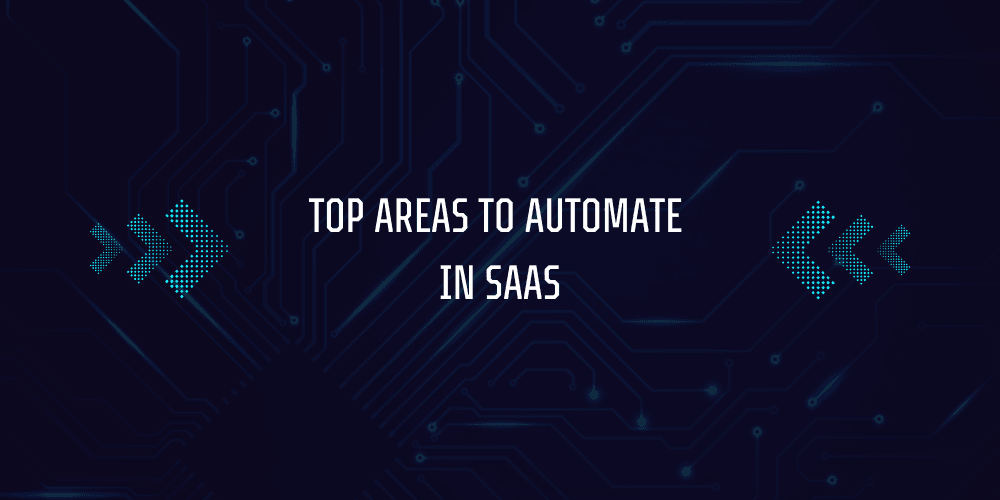 SaaS Automation Guide: Tools, Benefits, and Best Practices 3 Top Areas to Automate in SaaS