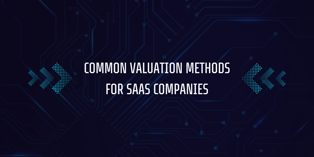 How SaaS Companies are Valued? 3 Common Valuation Methods for SaaS Companies