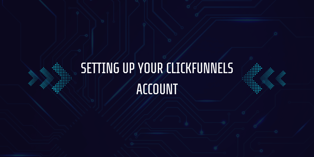 How to Build a Sales Funnel Using ClickFunnels? 3 Setting Up Your ClickFunnels Account